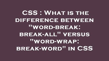 CSS : What is the difference between "word-break: break-all" versus "word-wrap: break-word" in CSS