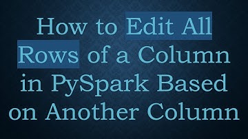 How to Edit All Rows of a Column in PySpark Based on Another Column