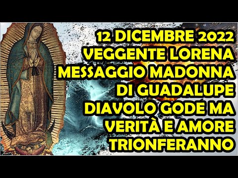 12/12/2022 Veggente Lorena, Messaggio Vergine Guadalupe: Diavolo Gode Ma Verità e Amore Trionferanno