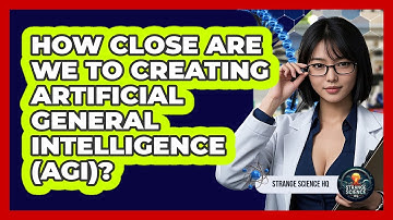 How Close Are We To Creating Artificial General Intelligence (AGI)? - Strange Science HQ