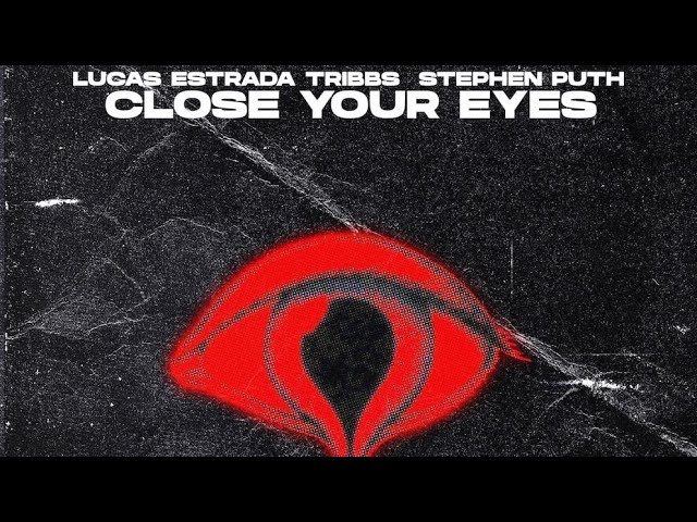 LUCAS ESTRADA x TRIBBS x STEPHEN PUTH - CLOSE YOUR EYES