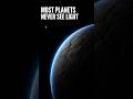 Most Planets Never See Light. Not Once.
