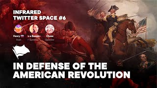 Infrared Collective Twitter Space #6 | In Defense of the American Revolution