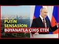 Putin Azərbaycanla bağlı sensasion bəyanatla çıxış etdi