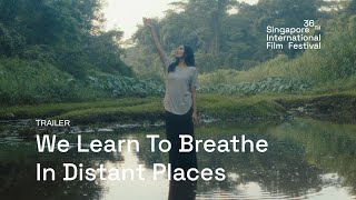 We Learn To Breathe In Distant Places Trailer | SGIFF 2025