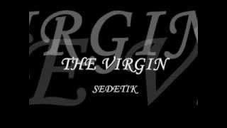 SEDETIK ~ THE VIRGIN