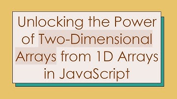Unlocking the Power of Two-Dimensional Arrays from 1D Arrays in JavaScript