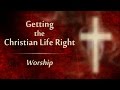 Worship  getting the christian life right