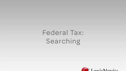 Federal Tax Searching: Lexis Advance® Tax Show Me How Video Series