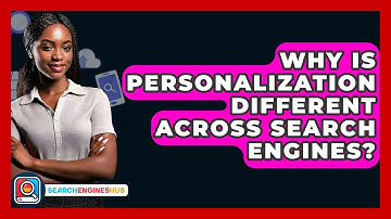 Why Is Personalization Different Across Search Engines? - SearchEnginesHub.com