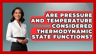 Are Pressure and Temperature Considered Thermodynamic State Functions - Thermodynamics For Everyone
