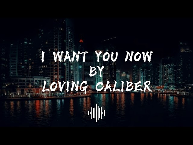 I Want You Now - Loving Caliber (Lyrics) class=