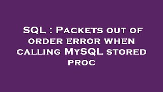 SQL : Packets out of order error when calling MySQL stored proc