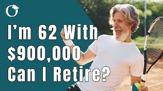 I'm 62 With $900K Can I Retire Now, When Should I Take Social Security and What About Taxes
