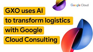 GXO Logistics boosts productivity with Google Cloud Consulting