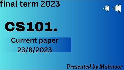 Cs101 final term current paper spring 2023 | important topics