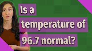 Is a temperature of 96 7 normal