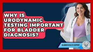Why Is Urodynamic Testing Important for Bladder Diagnosis? | Bladder Health Support News