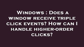 Windows : Does a window receive triple click events How can I handle higher-order clicks