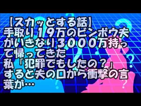 【スカッとする話】手取り１９万のビンボウ夫がいきなり３０００万持って帰ってきた→私「犯罪でもしたの？」→すると夫の口から衝撃の言葉が…