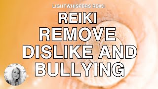 Reiki ❘ REMOVE DISLIKE BULLING ❘ Remove and Release Hatred, Dislike and Bulling from Others