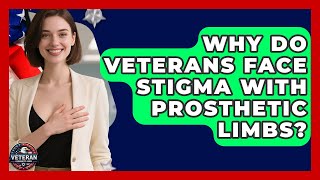Why Do Veterans Face Stigma With Prosthetic Limbs? - Veteran Community Guide