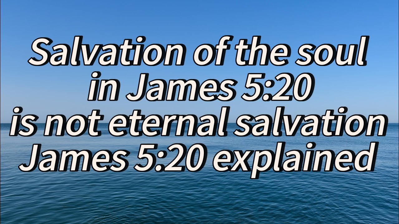 Salvation of the soul in James 5:20 is not eternal salvation James 5:20 explained