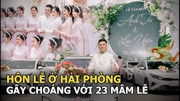 Đám cưới “khủng” ở Hải Phòng: 23 tráp lễ sang xịn, chú rể đón dâu bằng dàn ô tô tiền tỷ “lóa mắt”