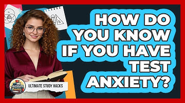 How Do You Know If You Have Test Anxiety? - Ultimate Study Hacks
