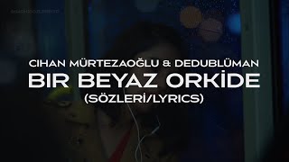 Cihan Mürtezaoğlu & Dedublüman - Bir Beyaz Orkide Sözleri (Lyrics)