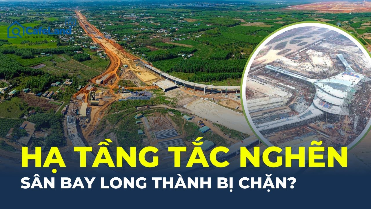 Sân bay Long Thành SẮP VẬN HÀNH, nhưng hạ tầng kết nối vẫn vướng những “NÚT THẮT” nào? | CafeLand