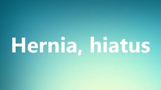Hernia Hiatus Medical Meaning And Pronunciation Youtube