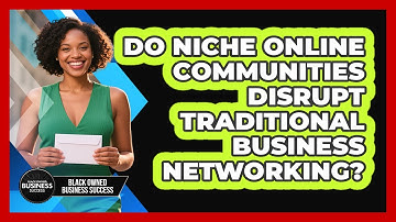Do Niche Online Communities Disrupt Traditional Business Networking? - Black Owned Business Success