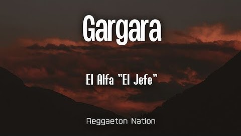 EL ALFA "EL JEFE" FT CHAEL PRODUCIENDO - GARGARA (Letra/Lyrics)