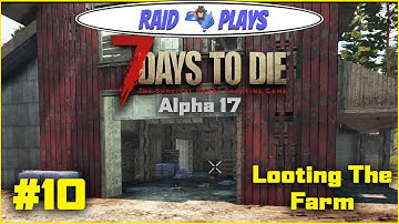 7 Days to Die Alpha 17 - #10 - "Looting The Farm" - 7DTD Alpha17 Let