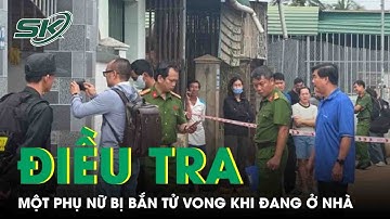 Điều tra vụ một phụ nữ bị bắn tử vong khi đang ở nhà