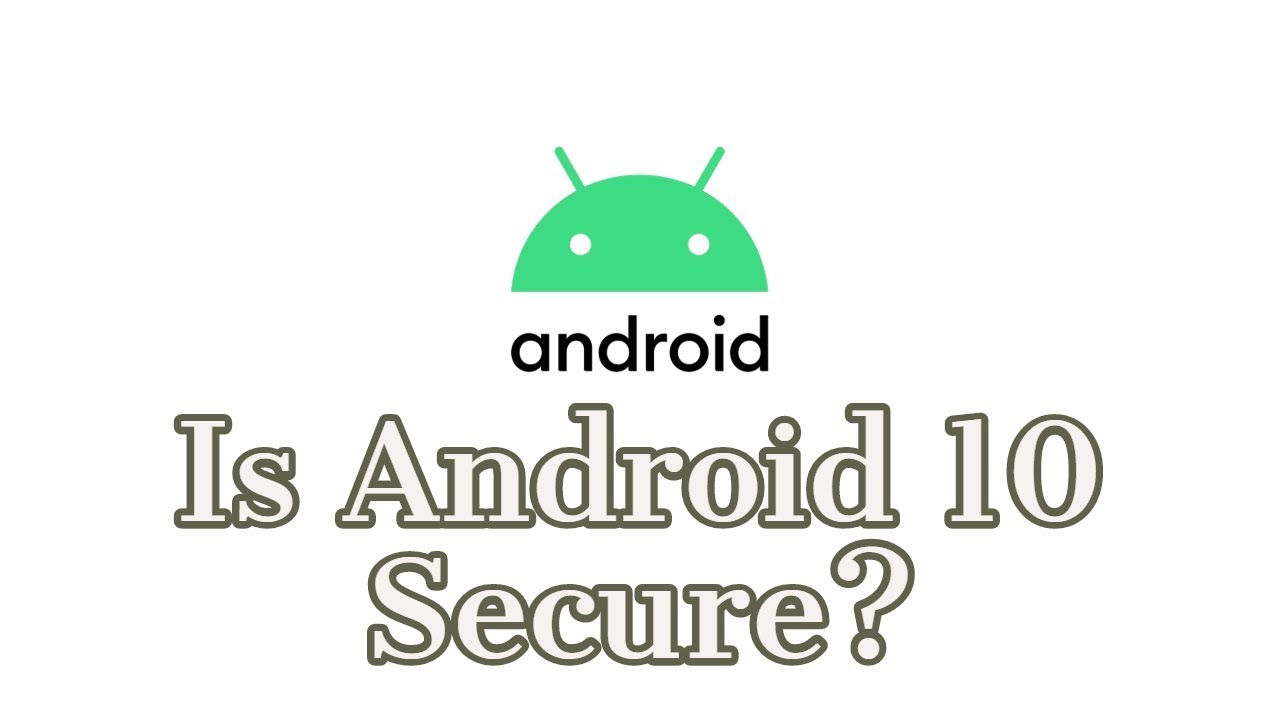 How Secure is Android 10? Android 10 Security Improvements How Secure is Android 10? Android 10 Security Improvements
