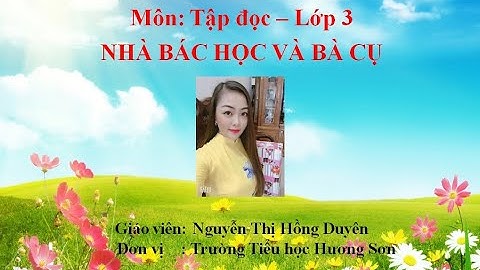 Tập đọc - Lớp 3: NHÀ BÁC HỌC VÀ BÀ CỤ