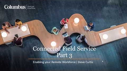 Webinar Part 3 - Microsoft Dynamics 365 For Field Service - Columbus UK