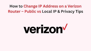 How to Change IP Address on a Verizon Router – Public vs Local IP & Privacy Tips