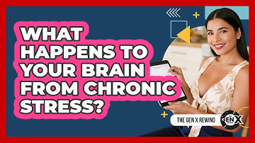What Happens To Your Brain From Chronic Stress? - The Gen X Rewind