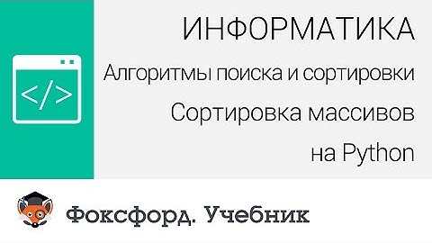 Алгоритмы поиска и сортировки. Сортировка массивов на Python. Центр онлайн-обучения «Фоксфорд»