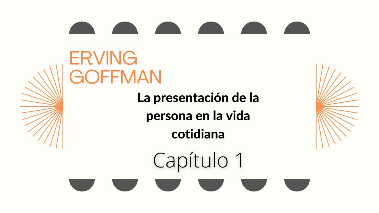 CAPÍTULO 1 del texto de Erving Goffman: "La presentación en la vida