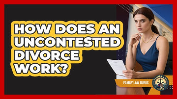 How Does An Uncontested Divorce Work? - Family Law Gurus