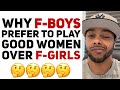 Why F-Boys AVOID F-Girls and hurt good women instead of those who don&#39;t want love