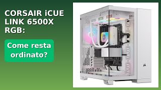 RECENSIONE (2025) : CORSAIR iCUE LINK 6500X RGB: Mid-Tower ATX. DETTAGLI ESSENZIALI