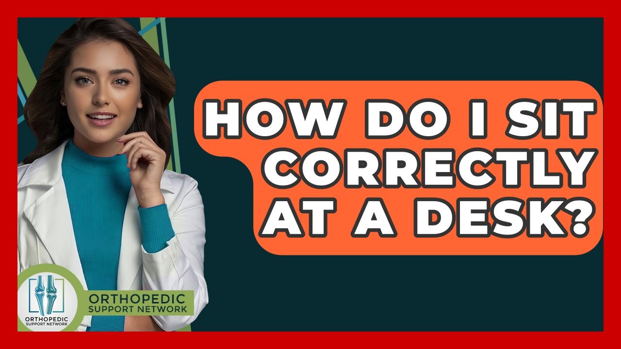 How Do I Sit Correctly At A Desk? - Orthopedic Support Network