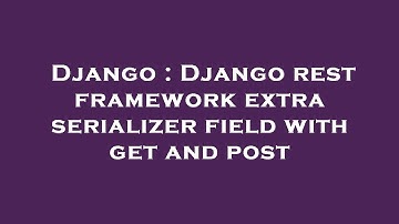 Django : Django rest framework extra serializer field with get and post