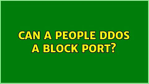 Can a people DDOS a block Port?
