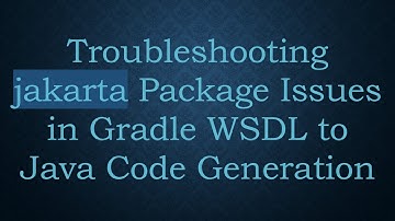 Troubleshooting jakarta Package Issues in Gradle WSDL to Java Code Generation